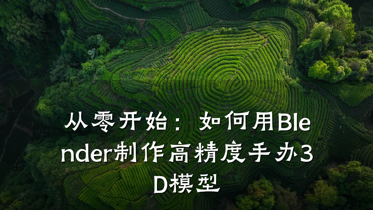 从零开始:如何用Blender制作高精度手办3D模型