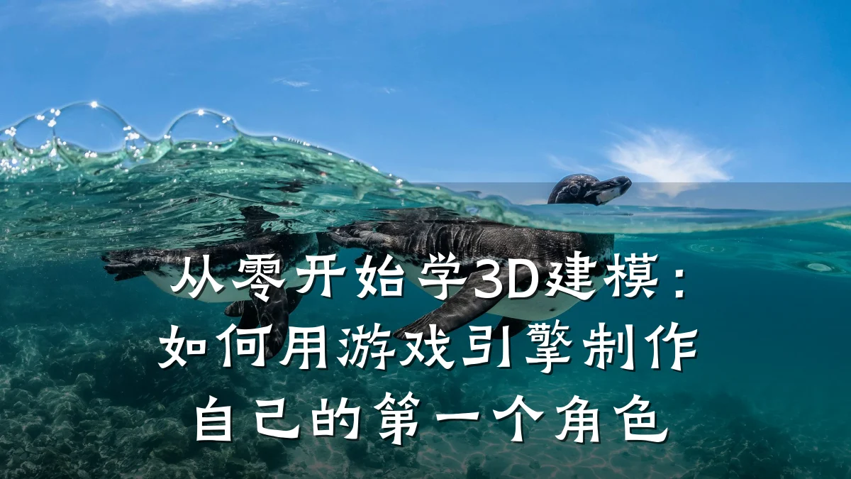 从零开始学3D建模：如何用游戏引擎制作自己的第一个角色