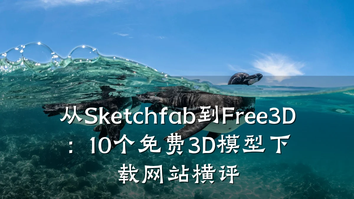 从Sketchfab到Free3D:10个免费3D模型下载网站横评