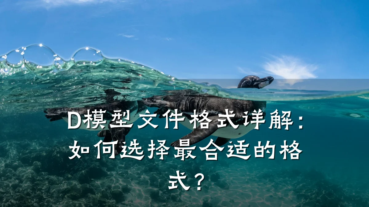 D模型文件格式详解:如何选择最合适的格式?