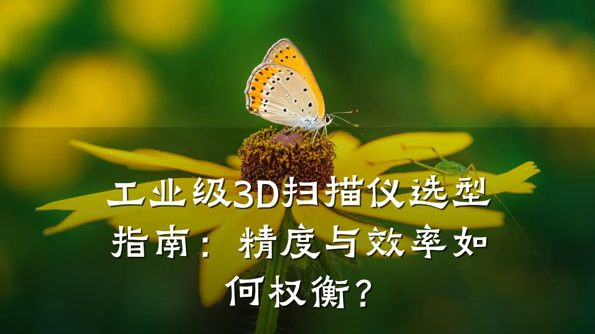 工业级3D扫描仪选型指南:精度与效率如何权衡?