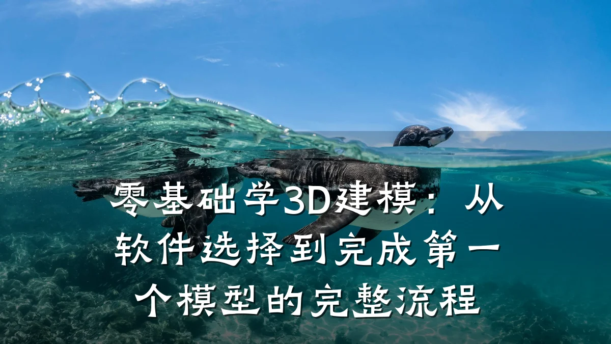 零基础学3D建模：从软件选择到完成第一个模型的完整流程