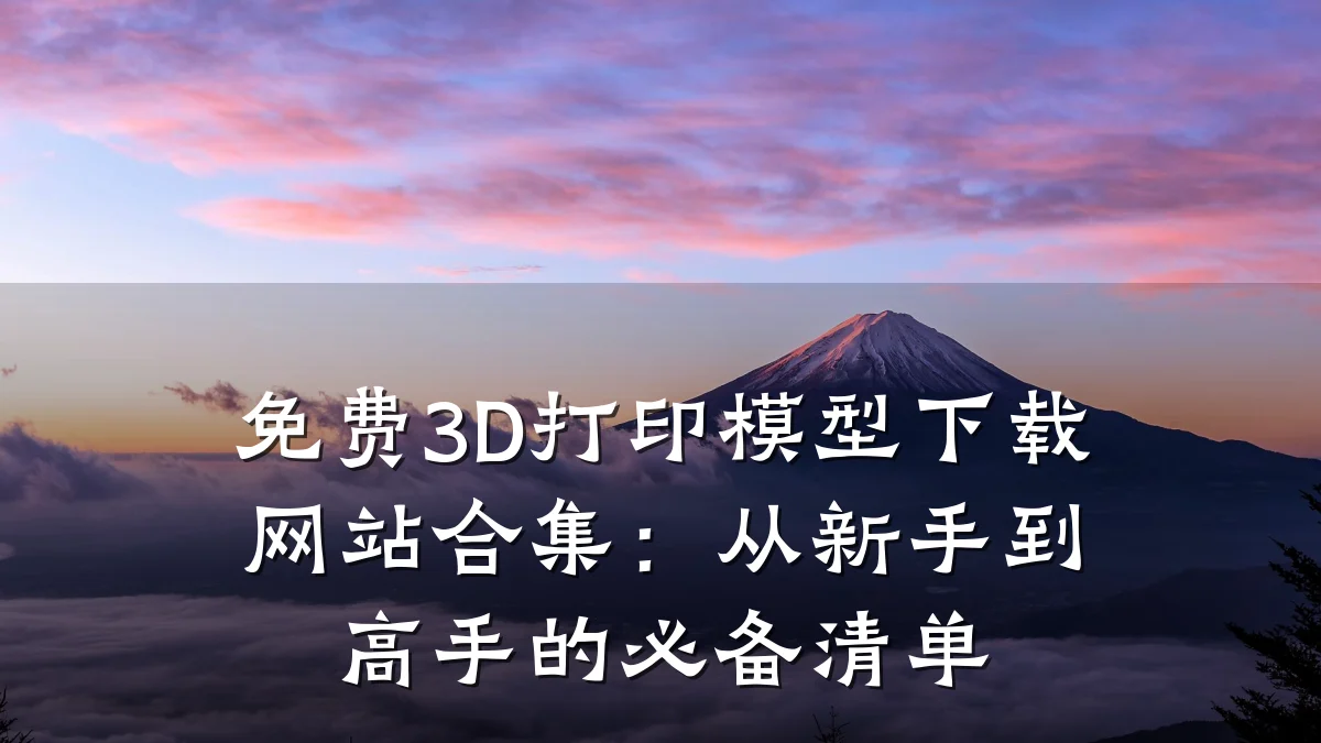 免费3D打印模型下载网站合集:从新手到高手的必备清单