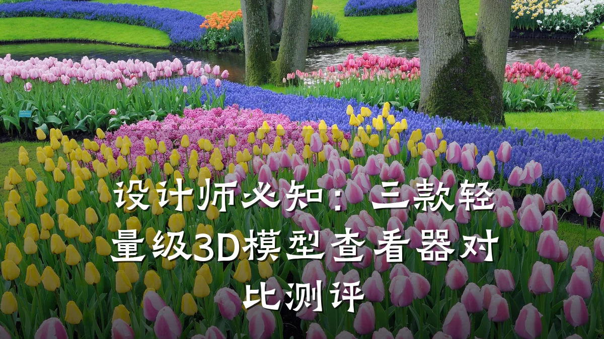 设计师必知:三款轻量级3D模型查看器对比测评
