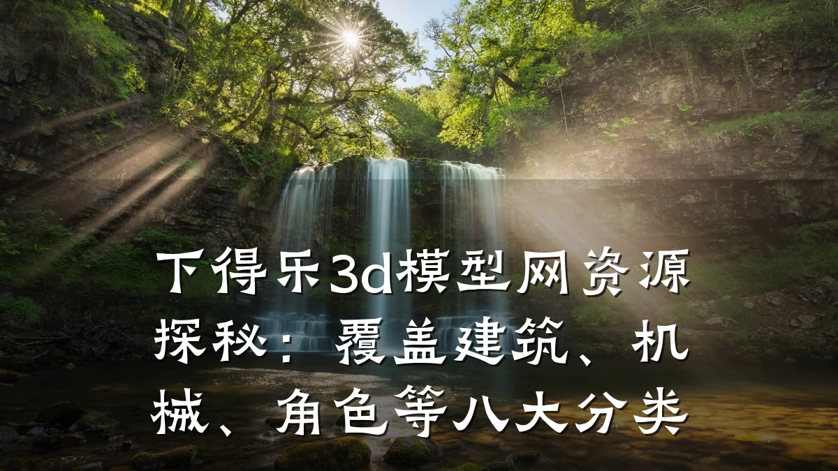 下得乐3d模型网资源探秘：覆盖建筑、机械、角色等八大分类