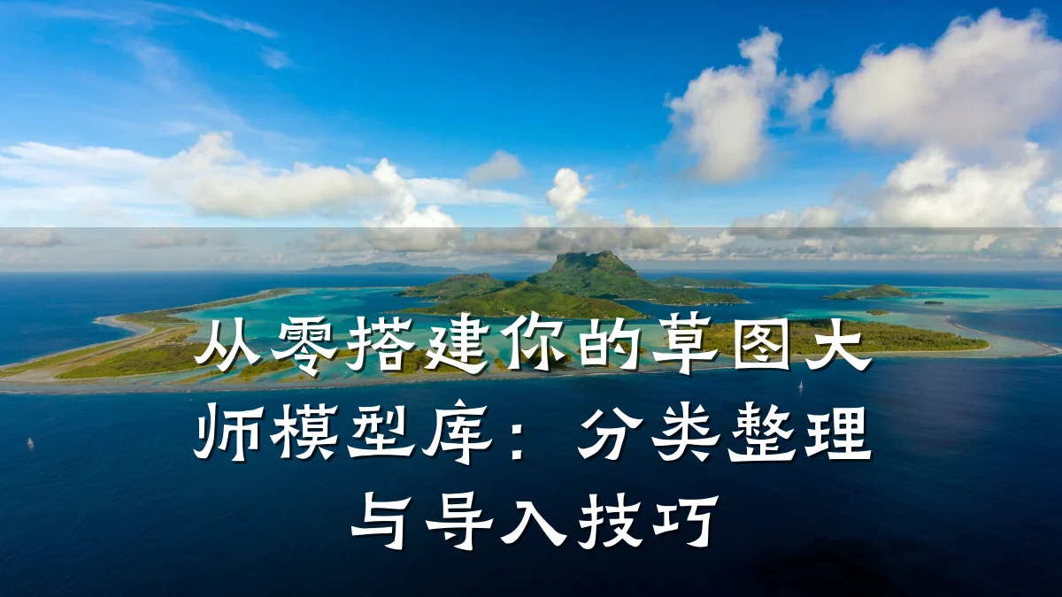 从零搭建你的草图大师模型库：分类整理与导入技巧