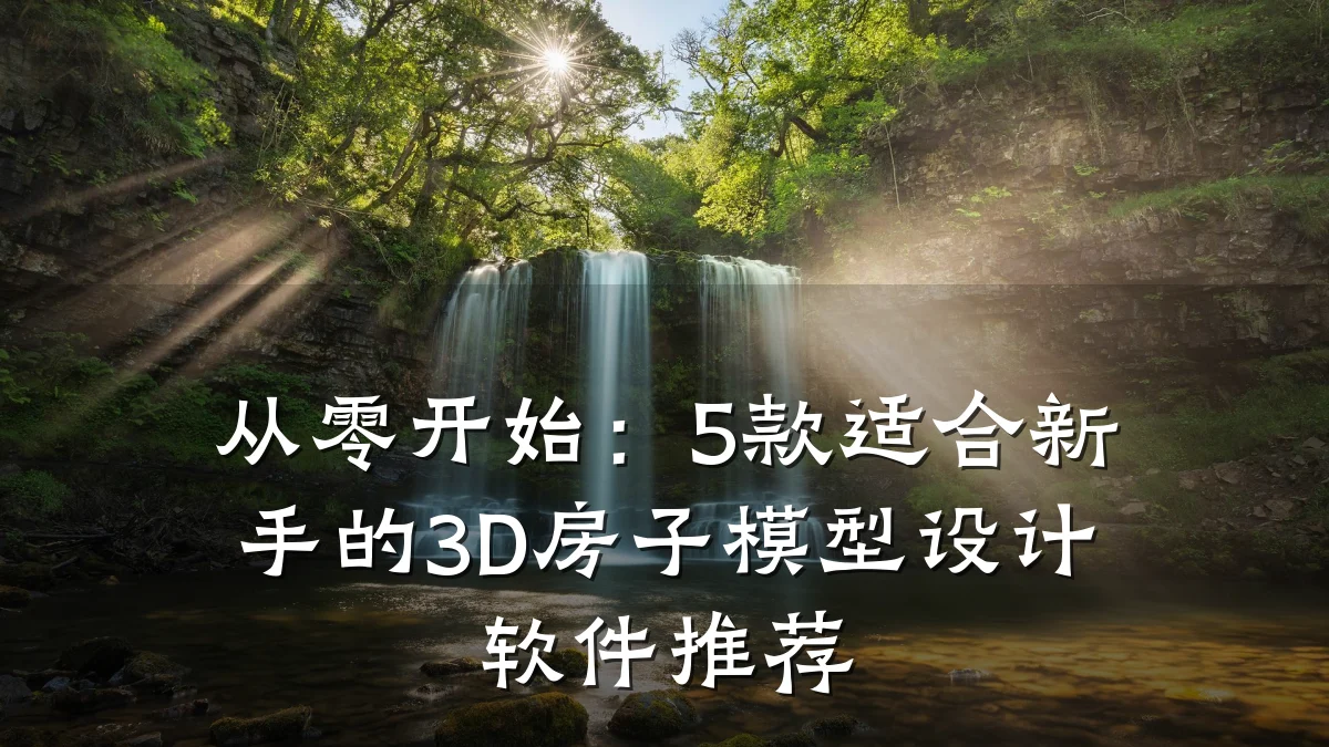 从零开始:5款适合新手的3D房子模型设计软件推荐