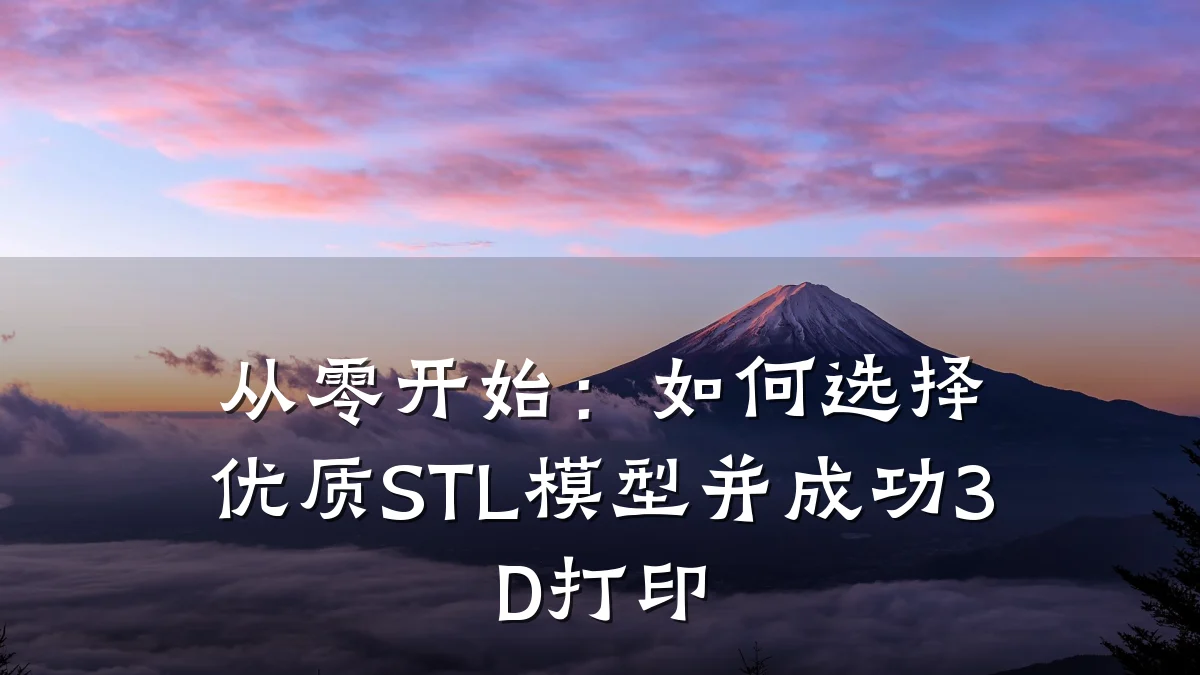 从零开始:如何选择优质STL模型并成功3D打印