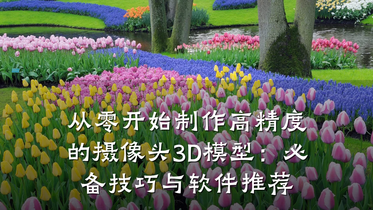 从零开始制作高精度的摄像头3D模型:必备技巧与软件推荐