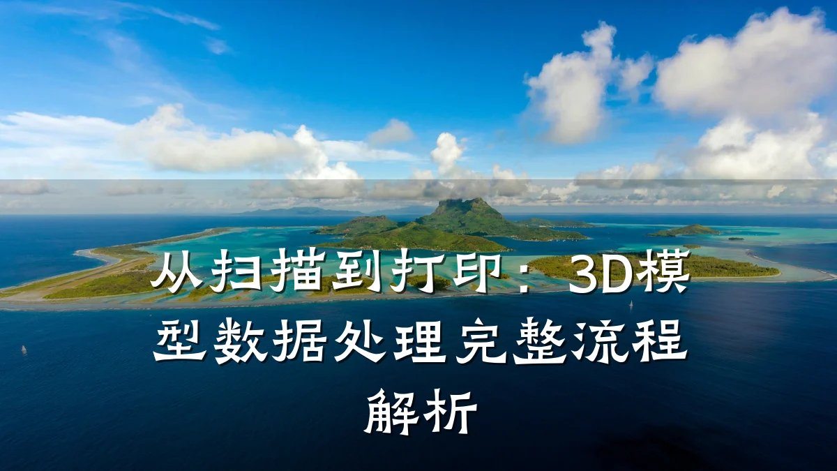 从扫描到打印:3D模型数据处理完整流程解析