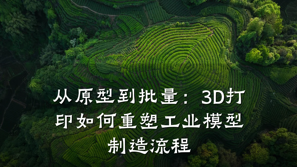 从原型到批量:3D打印如何重塑工业模型制造流程