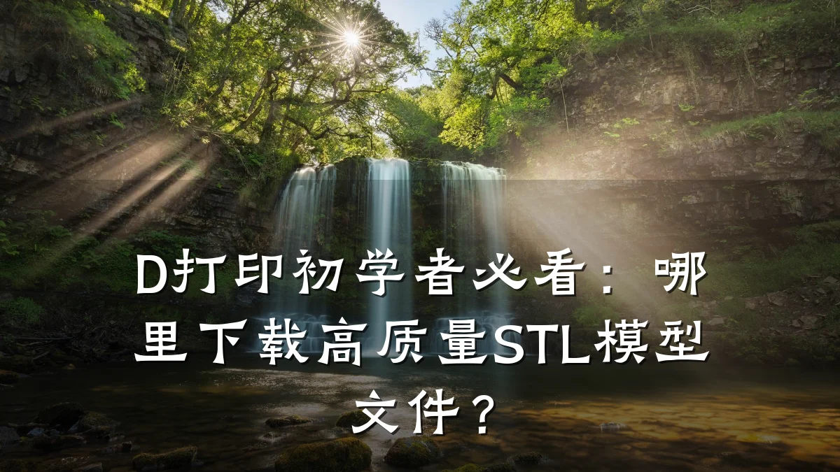 D打印初学者必看:哪里下载高质量STL模型文件?