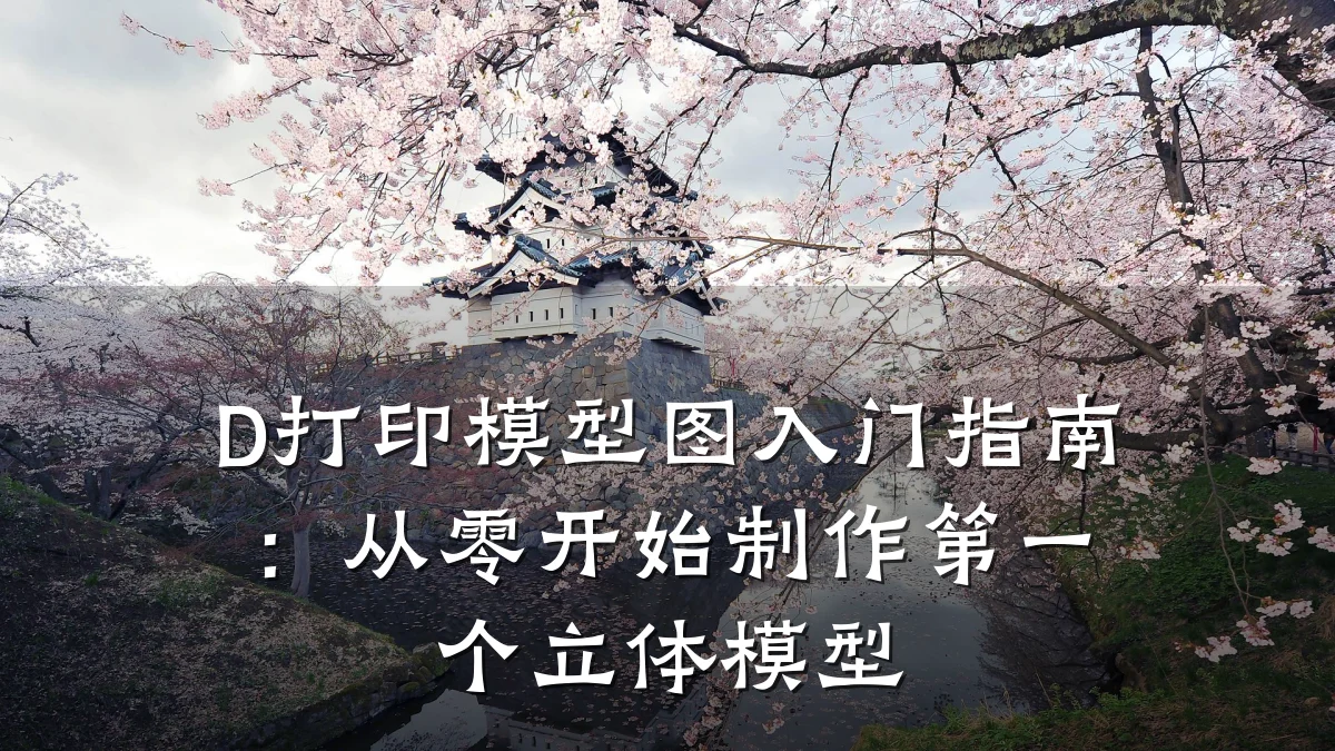 D打印模型图入门指南:从零开始制作第一个立体模型