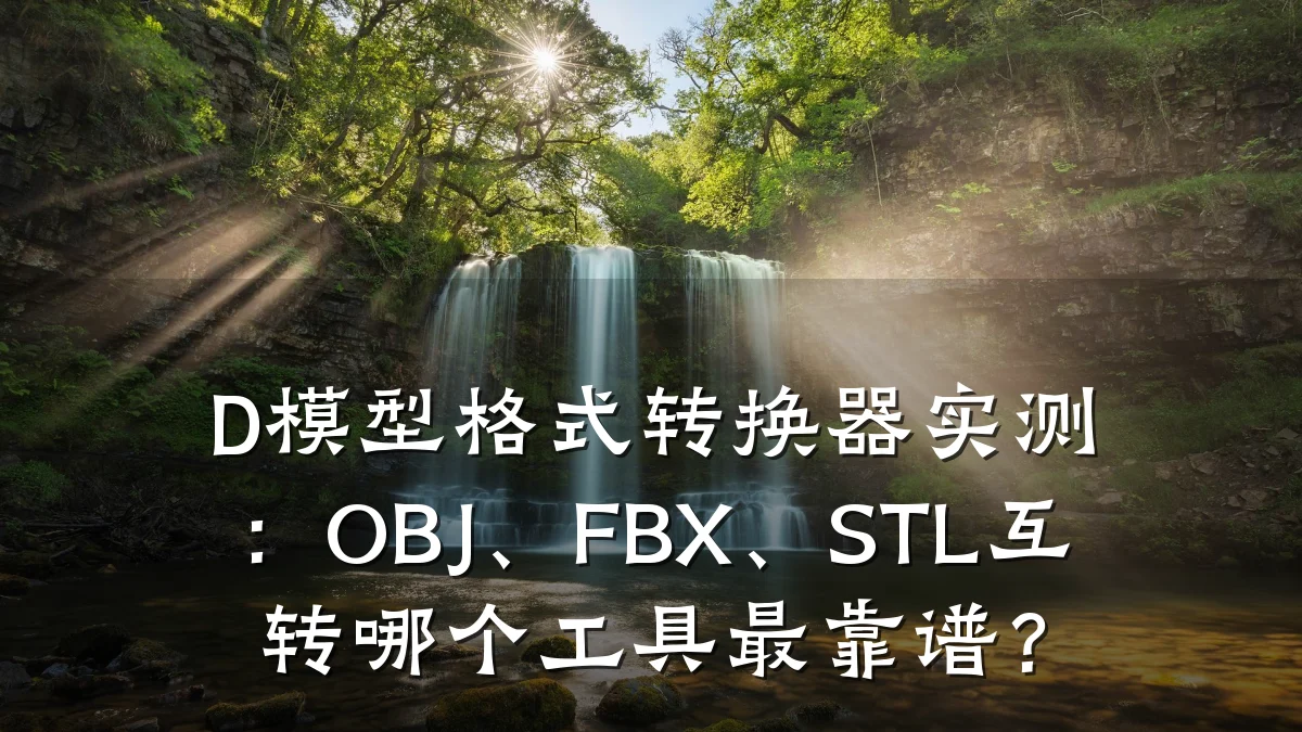 D模型格式转换器实测：OBJ、FBX、STL互转哪个工具最靠谱？