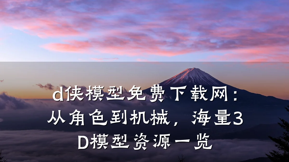 d侠模型免费下载网：从角色到机械，海量3D模型资源一览