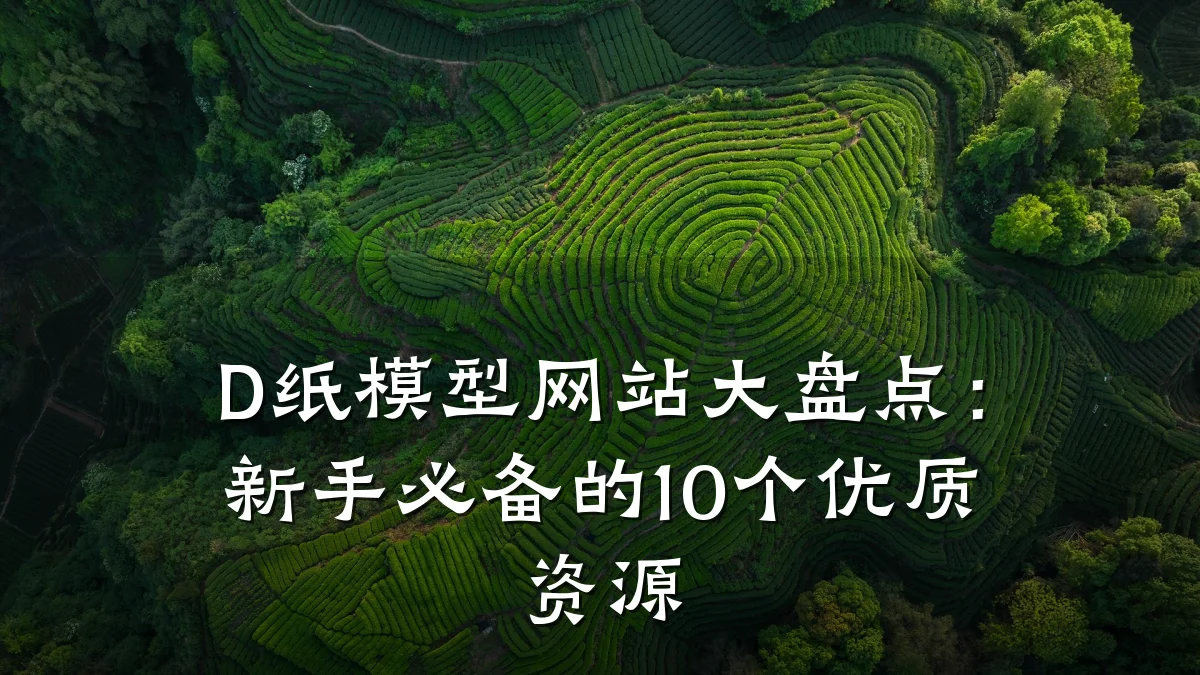 D纸模型网站大盘点:新手必备的10个优质资源