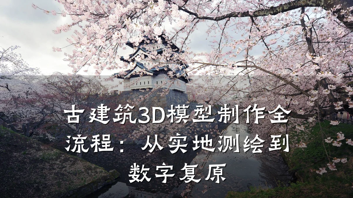 古建筑3D模型制作全流程：从实地测绘到数字复原