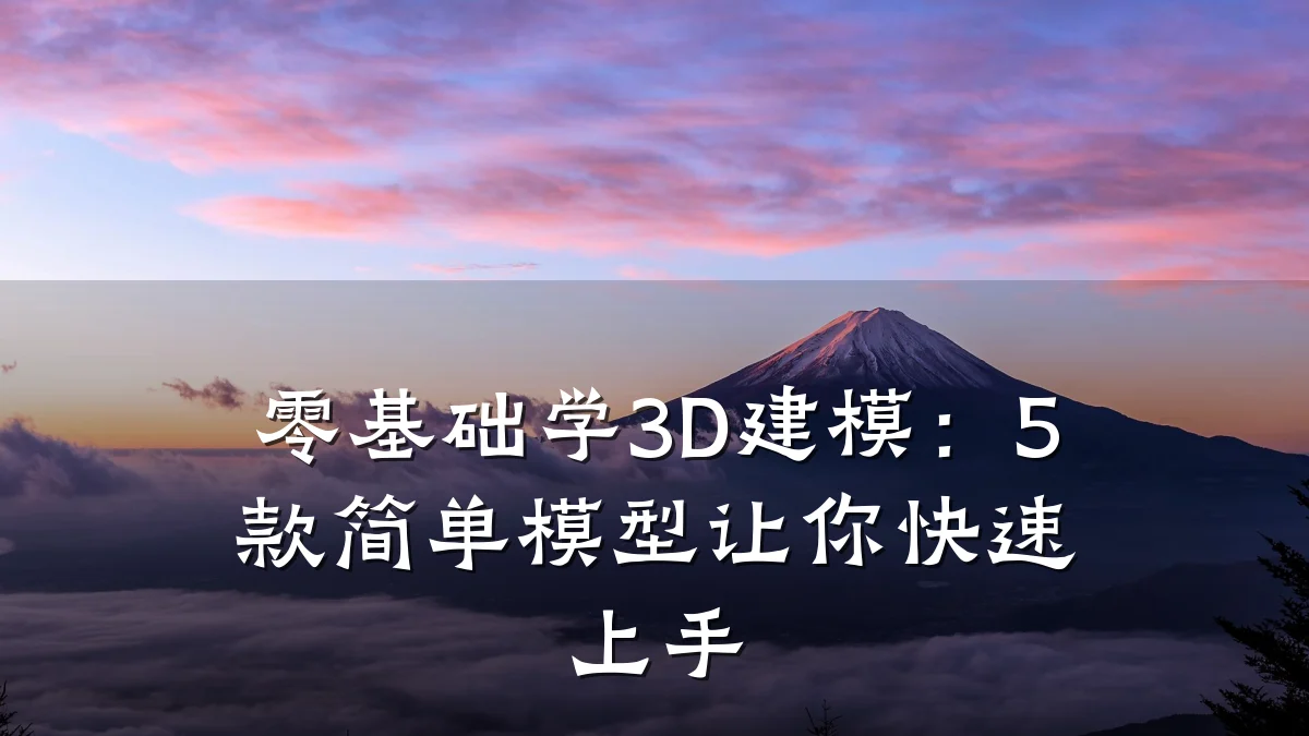 零基础学3D建模:5款简单模型让你快速上手