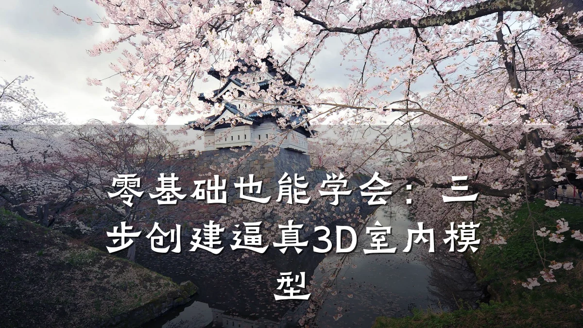 零基础也能学会:三步创建逼真3D室内模型