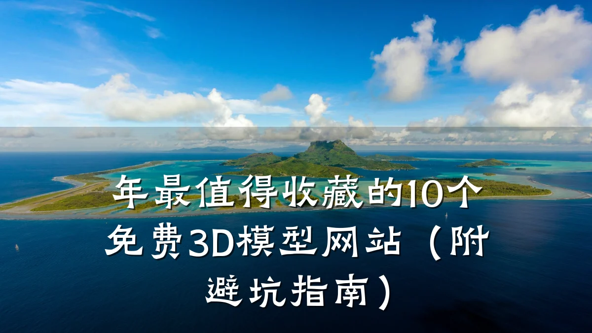 年最值得收藏的10个免费3D模型网站（附避坑指南）