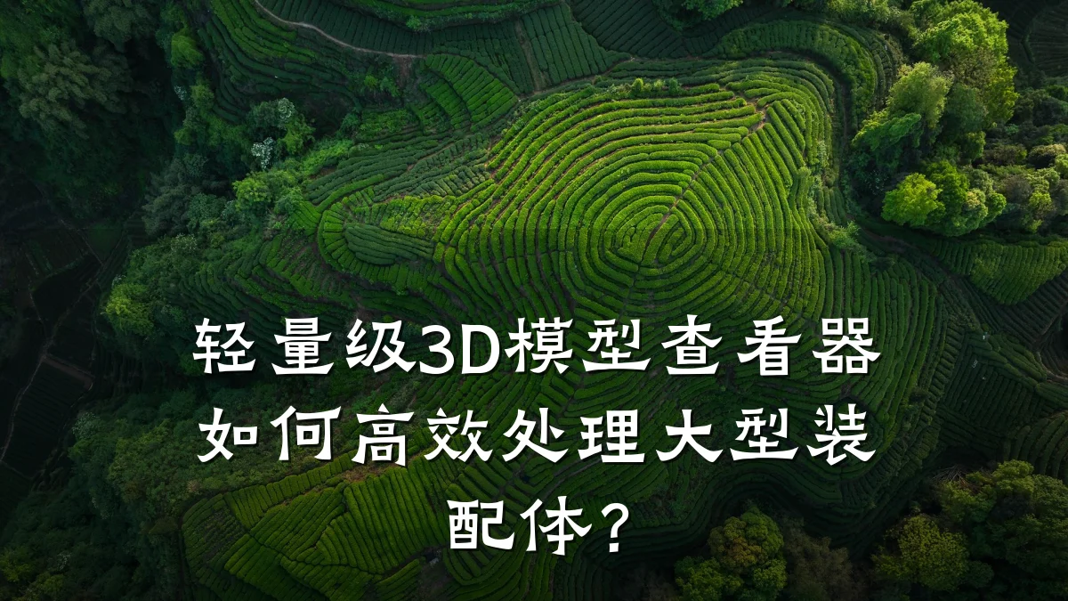 轻量级3D模型查看器如何高效处理大型装配体?