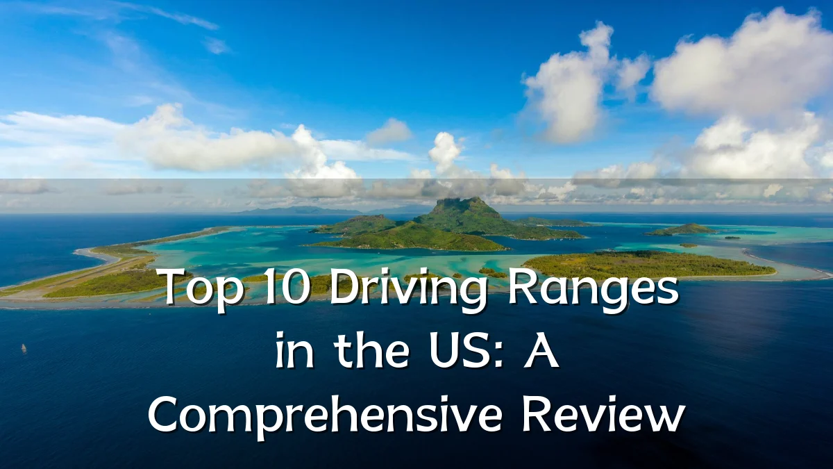 Top 10 Driving Ranges in the US: A Comprehensive Review