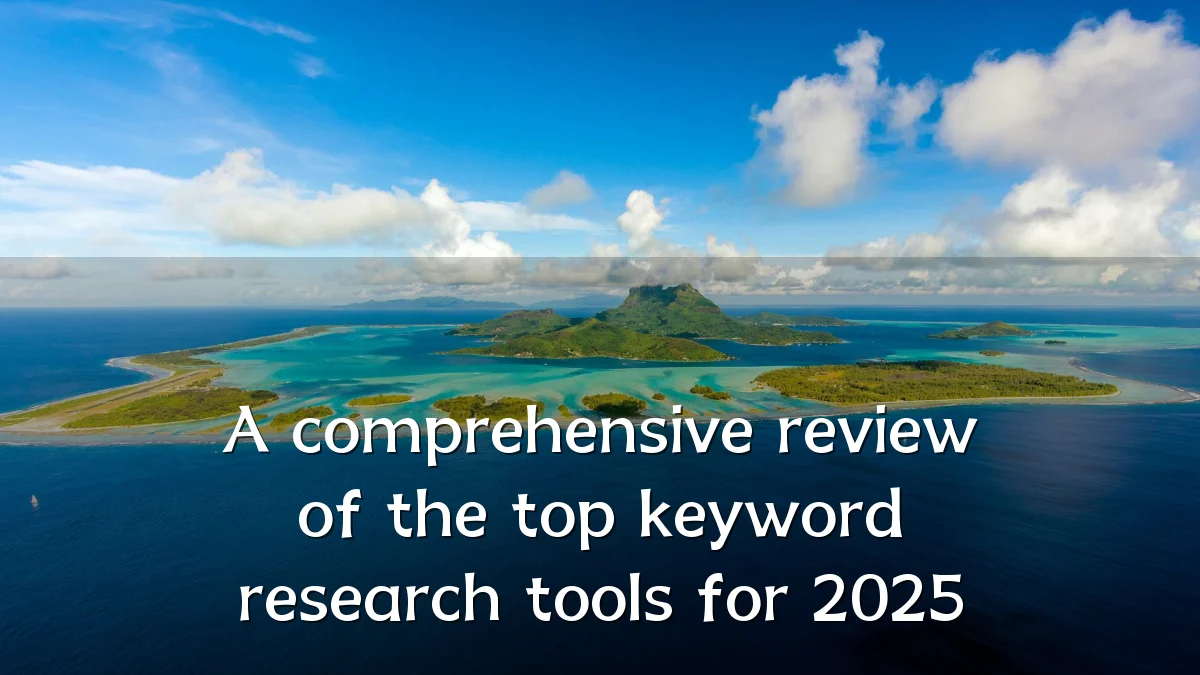 A comprehensive review of the top keyword research tools for 2025