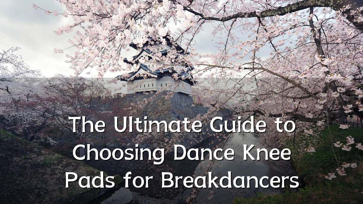 The Ultimate Guide to Choosing Dance Knee Pads for Breakdancers