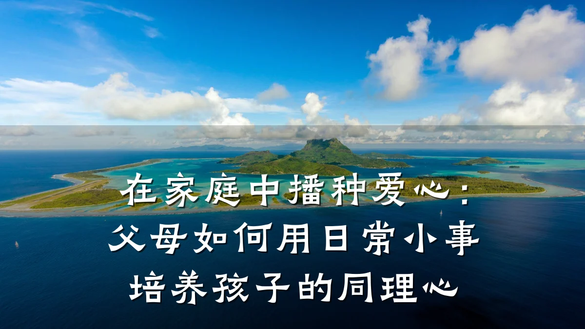 在家庭中播种爱心：父母如何用日常小事培养孩子的同理心